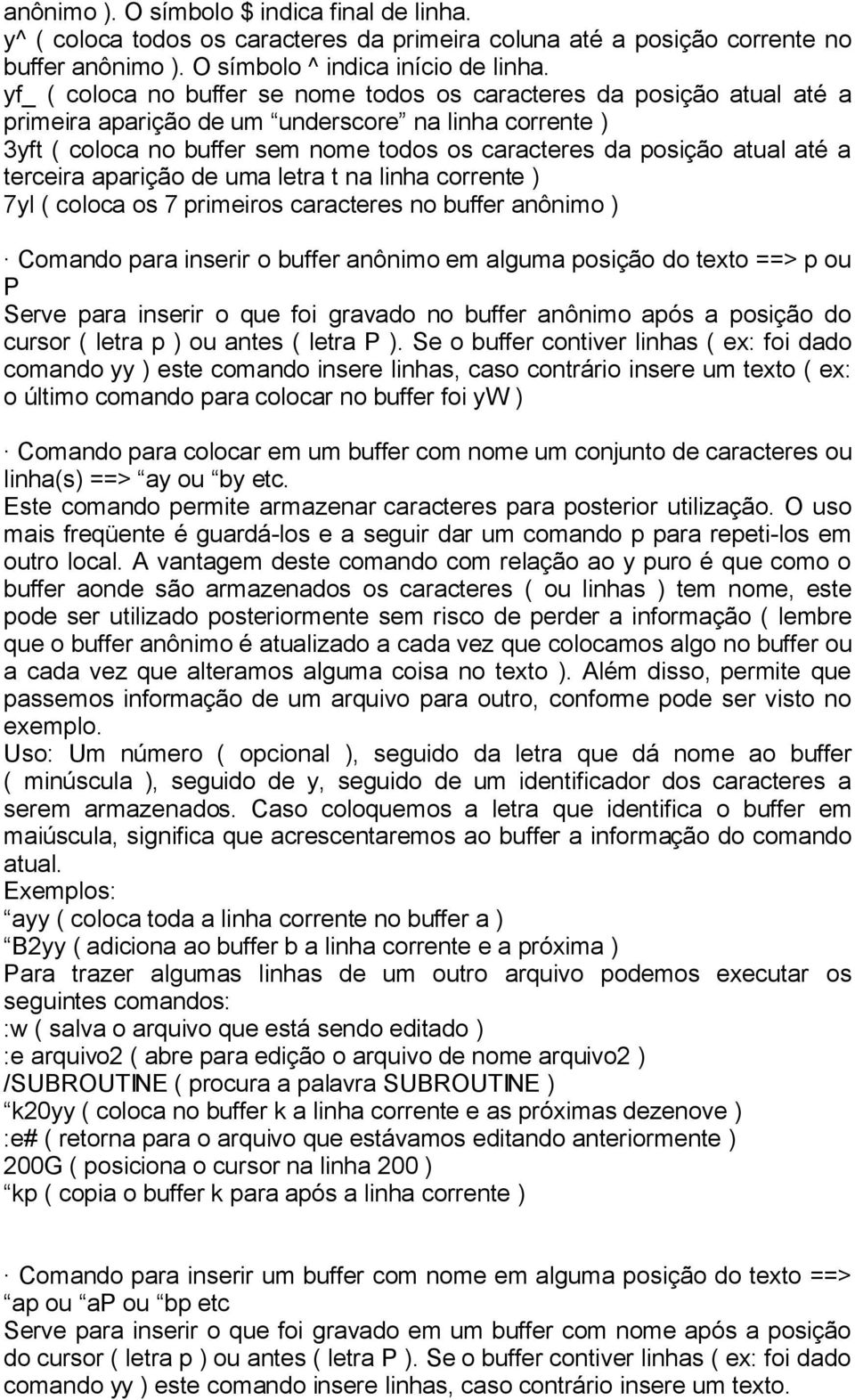 até a terceira aparição de uma letra t na linha corrente ) 7yl ( coloca os 7 primeiros caracteres no buffer anônimo ) Comando para inserir o buffer anônimo em alguma posição do texto ==> p ou P Serve