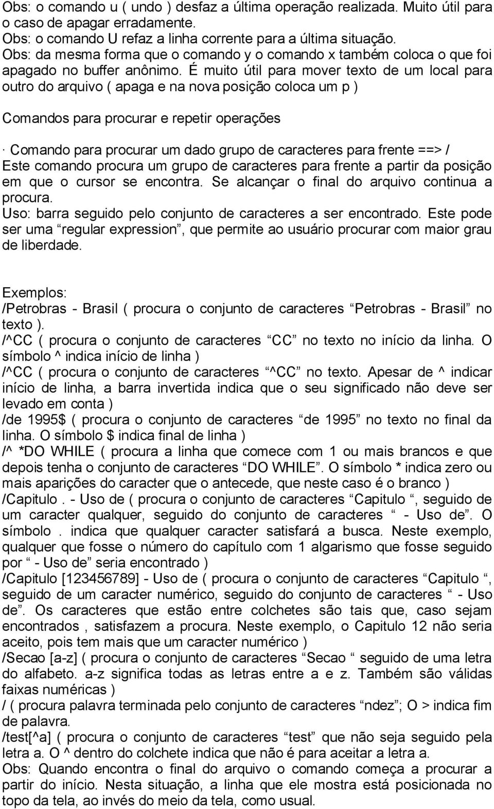 É muito útil para mover texto de um local para outro do arquivo ( apaga e na nova posição coloca um p ) Comandos para procurar e repetir operações Comando para procurar um dado grupo de caracteres