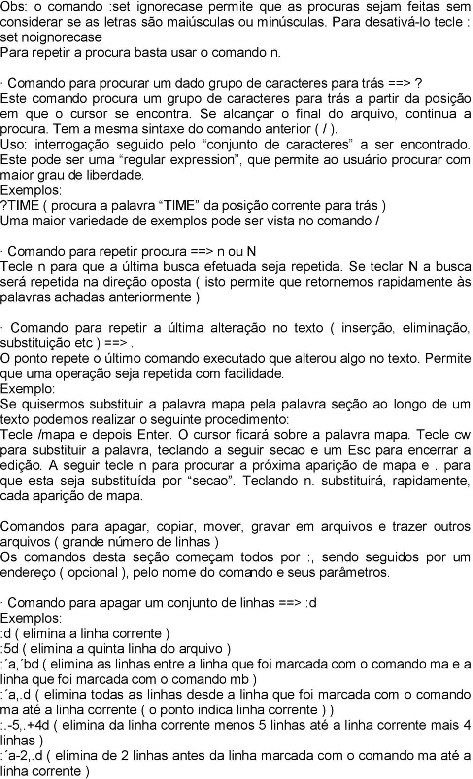 Este comando procura um grupo de caracteres para trás a partir da posição em que o cursor se encontra. Se alcançar o final do arquivo, continua a procura.