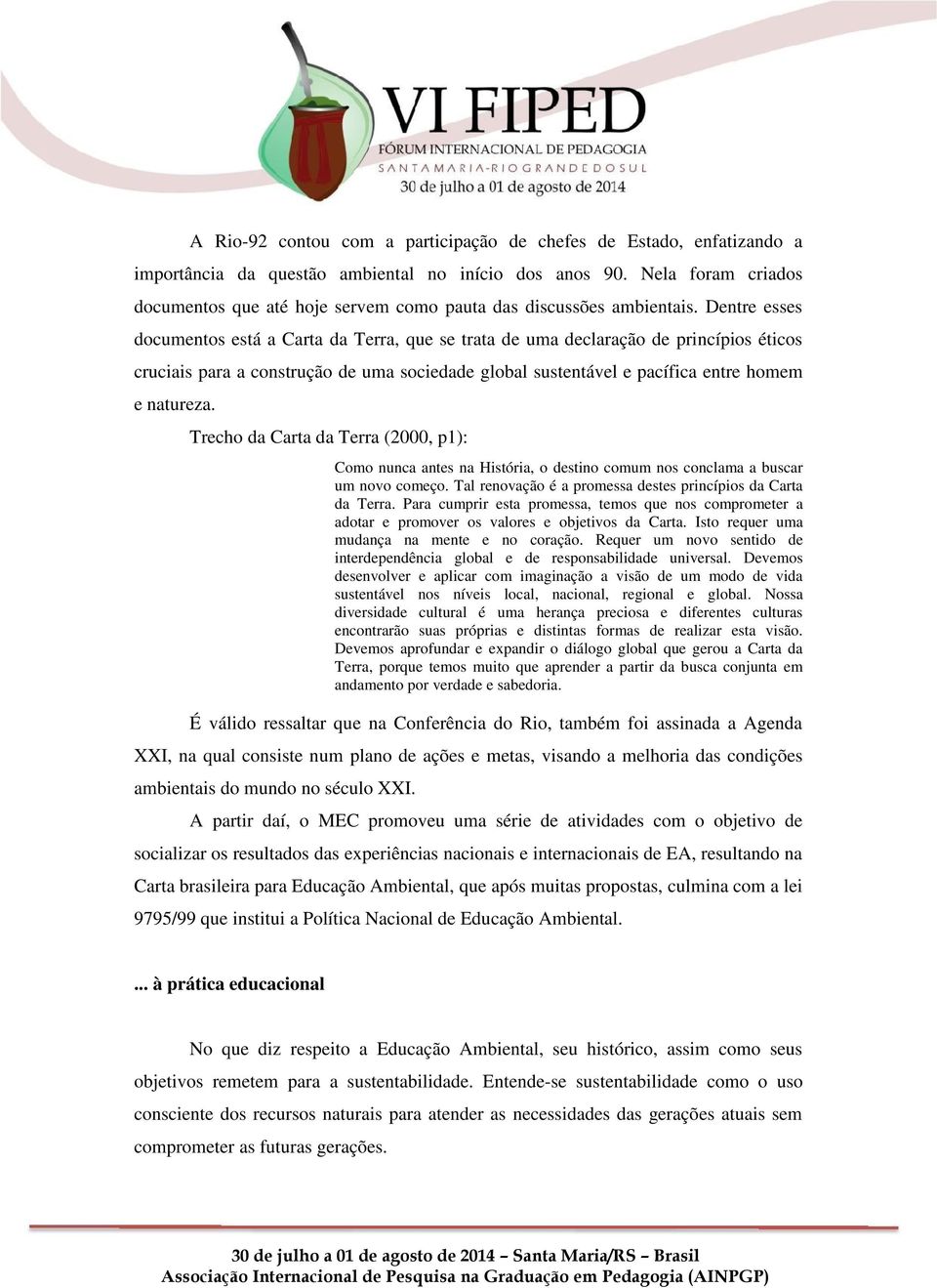 Dentre esses documentos está a Carta da Terra, que se trata de uma declaração de princípios éticos cruciais para a construção de uma sociedade global sustentável e pacífica entre homem e natureza.