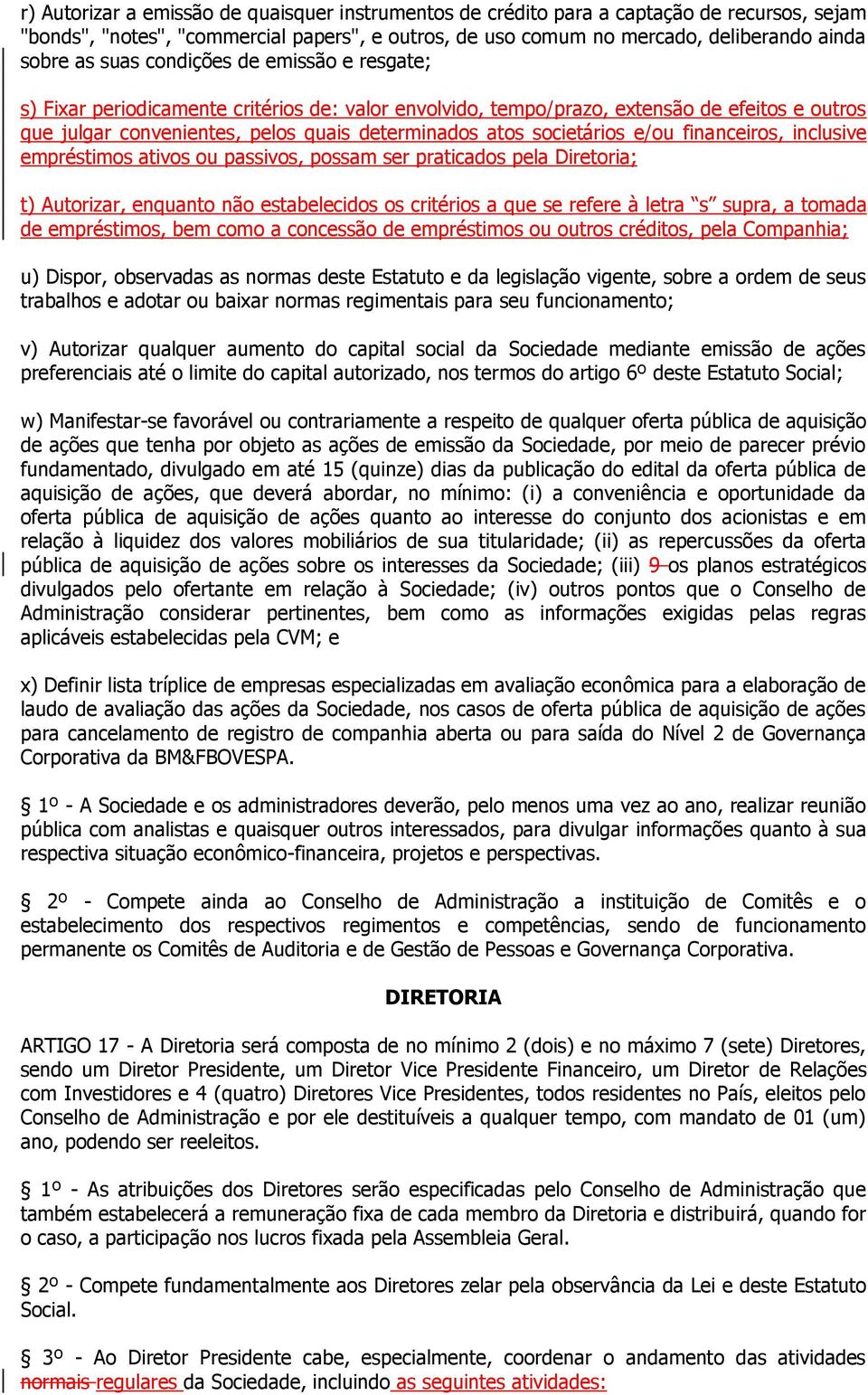 societários e/ou financeiros, inclusive empréstimos ativos ou passivos, possam ser praticados pela Diretoria; t) Autorizar, enquanto não estabelecidos os critérios a que se refere à letra s supra, a