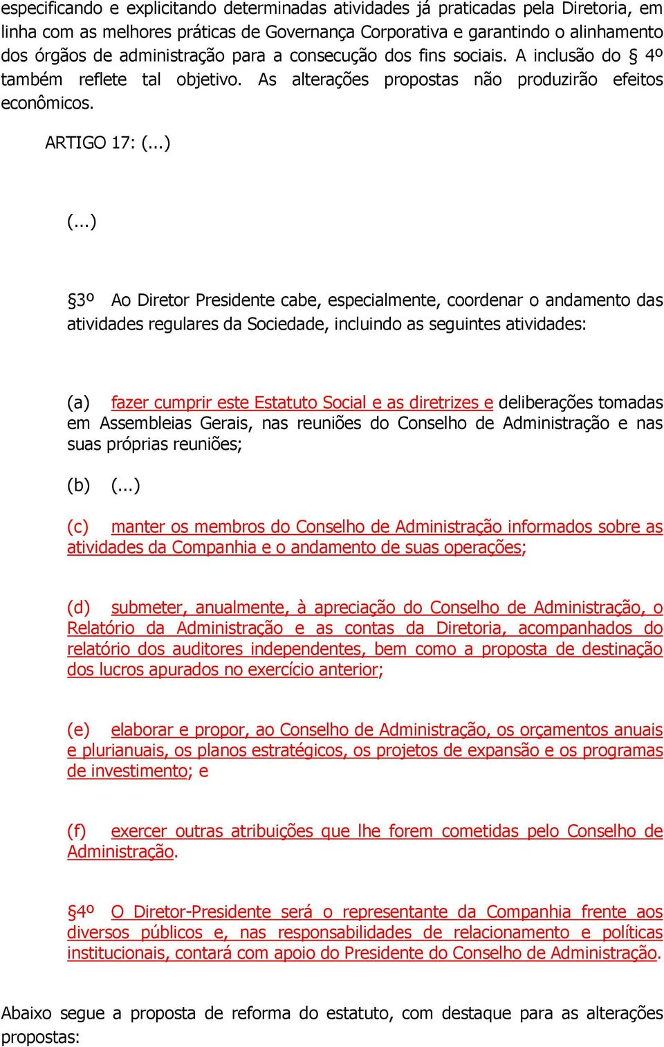 ..) 3º Ao Diretor Presidente cabe, especialmente, coordenar o andamento das atividades regulares da Sociedade, incluindo as seguintes atividades: (a) fazer cumprir este Estatuto Social e as