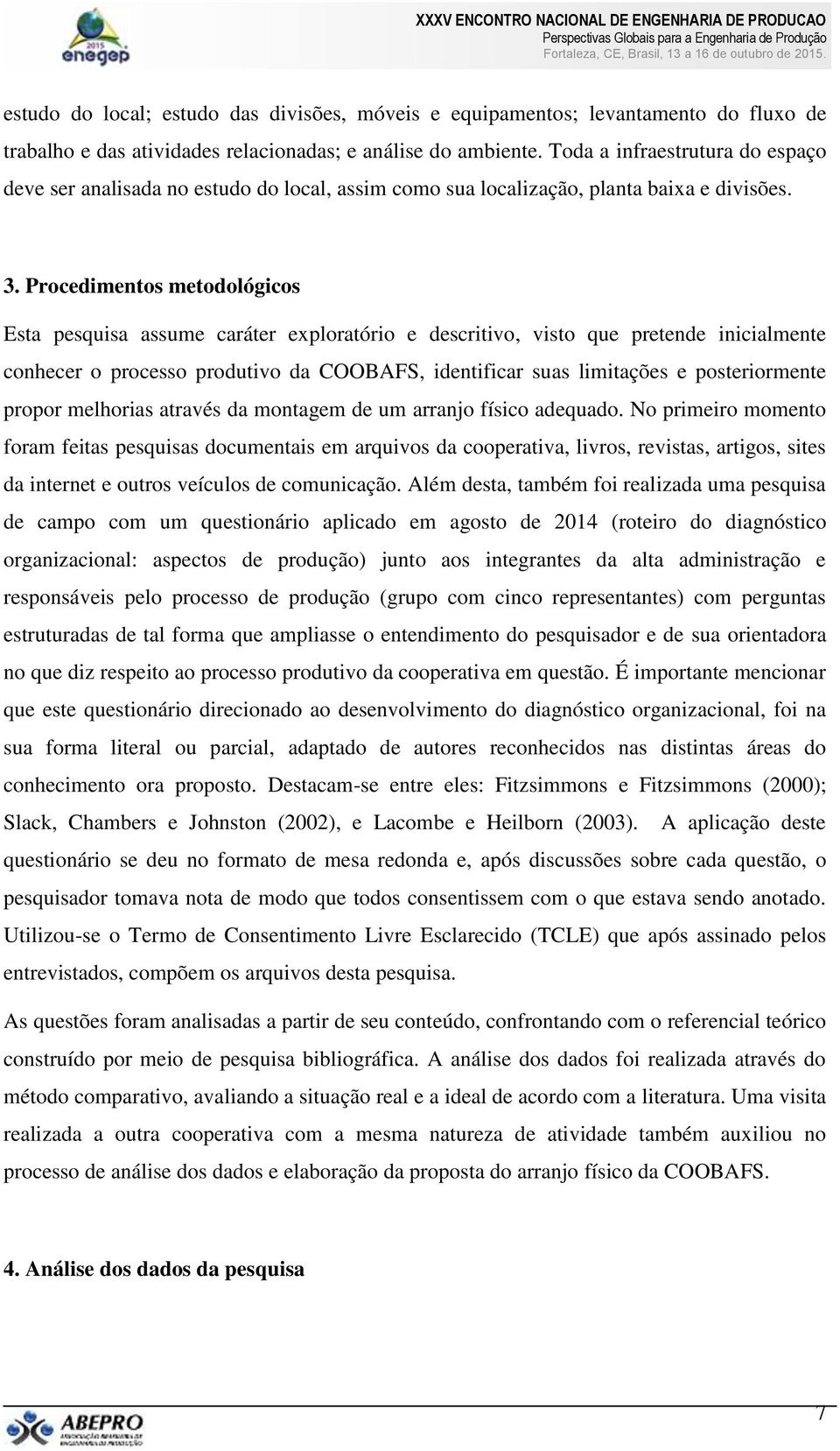 Procedimentos metodológicos Esta pesquisa assume caráter exploratório e descritivo, visto que pretende inicialmente conhecer o processo produtivo da COOBAFS, identificar suas limitações e