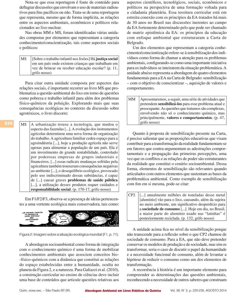 Nas obras MM e, foram identificadas várias unidades compostas por elementos que representam a categoria conhecimento/conscientização, tais como aspectos sociais e políticos: [Sobre o trabalho