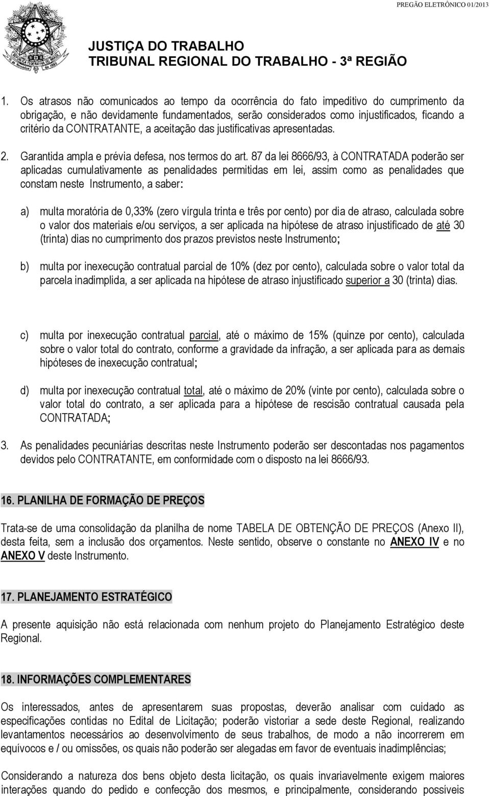 87 da lei 8666/93, à CONTRATADA poderão ser aplicadas cumulativamente as penalidades permitidas em lei, assim como as penalidades que constam neste Instrumento, a saber: a) multa moratória de 0,33%