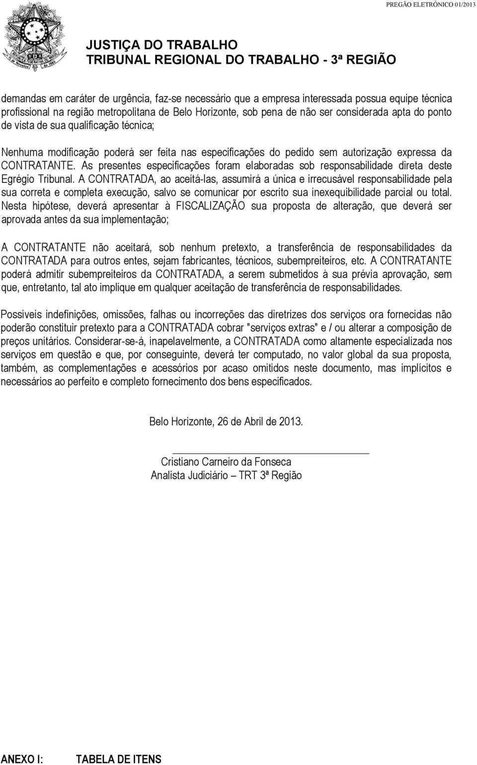 As presentes especificações foram elaboradas sob responsabilidade direta deste Egrégio Tribunal.