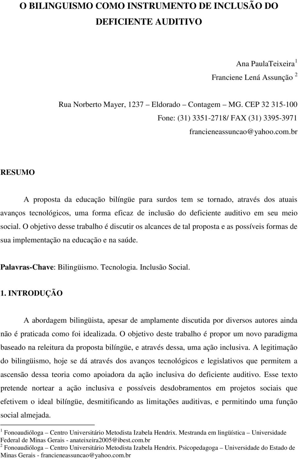 br RESUMO A proposta da educação bilíngüe para surdos tem se tornado, através dos atuais avanços tecnológicos, uma forma eficaz de inclusão do deficiente auditivo em seu meio social.