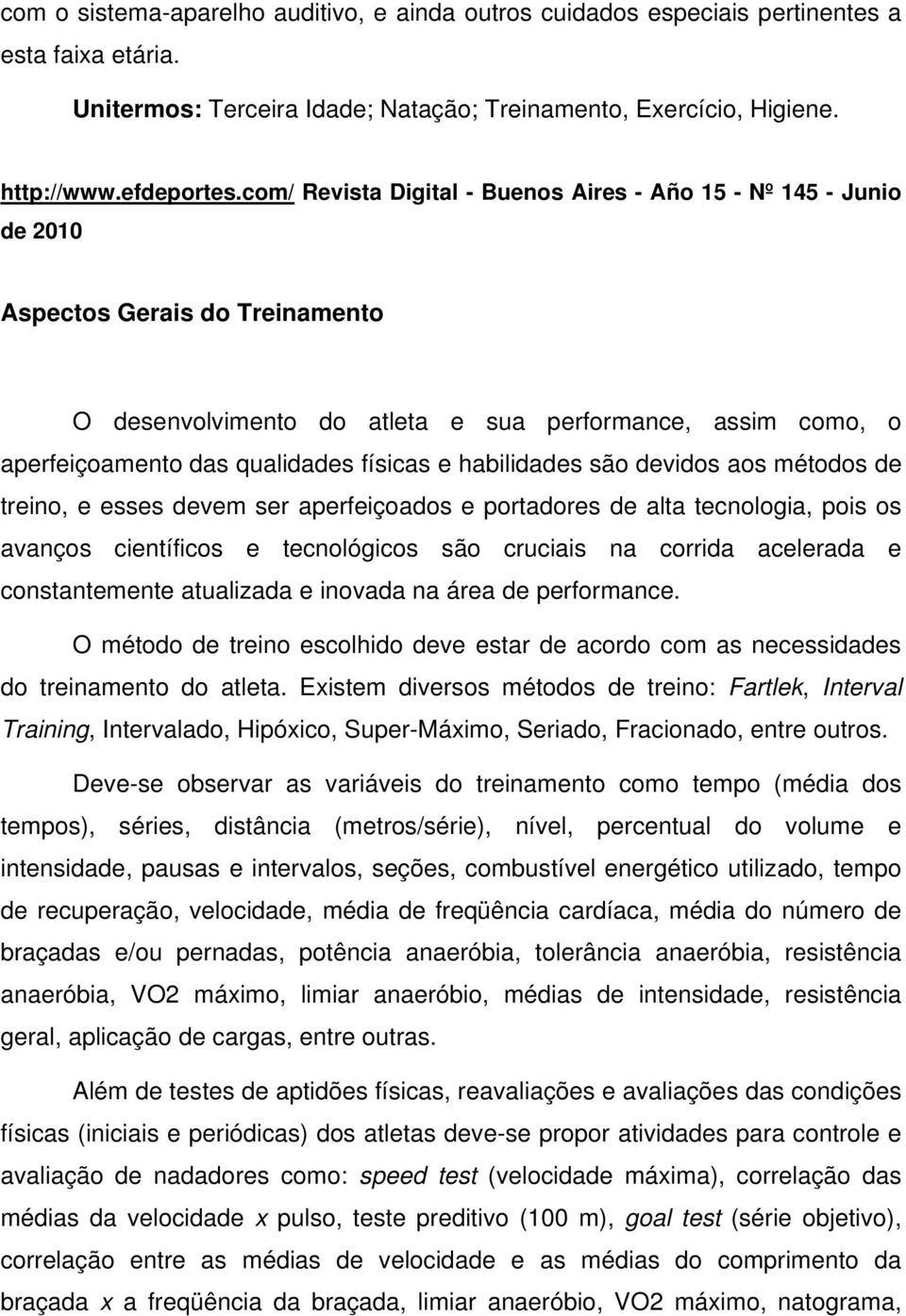 físicas e habilidades são devidos aos métodos de treino, e esses devem ser aperfeiçoados e portadores de alta tecnologia, pois os avanços científicos e tecnológicos são cruciais na corrida acelerada