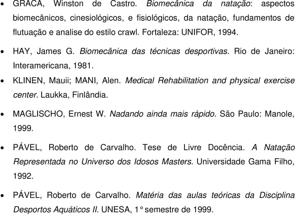 Medical Rehabilitation and physical exercise center. Laukka, Finlândia. MAGLISCHO, Ernest W. Nadando ainda mais rápido. São Paulo: Manole, 1999. PÁVEL, Roberto de Carvalho.