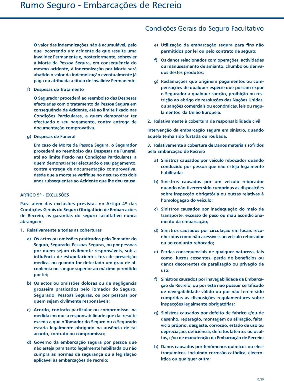 f) Despesas de Tratamento O Segurador procederá ao reembolso das Despesas efectuadas com o tratamento da Pessoa Segura em consequência de Acidente, até ao limite fixado nas Condições Particulares, a