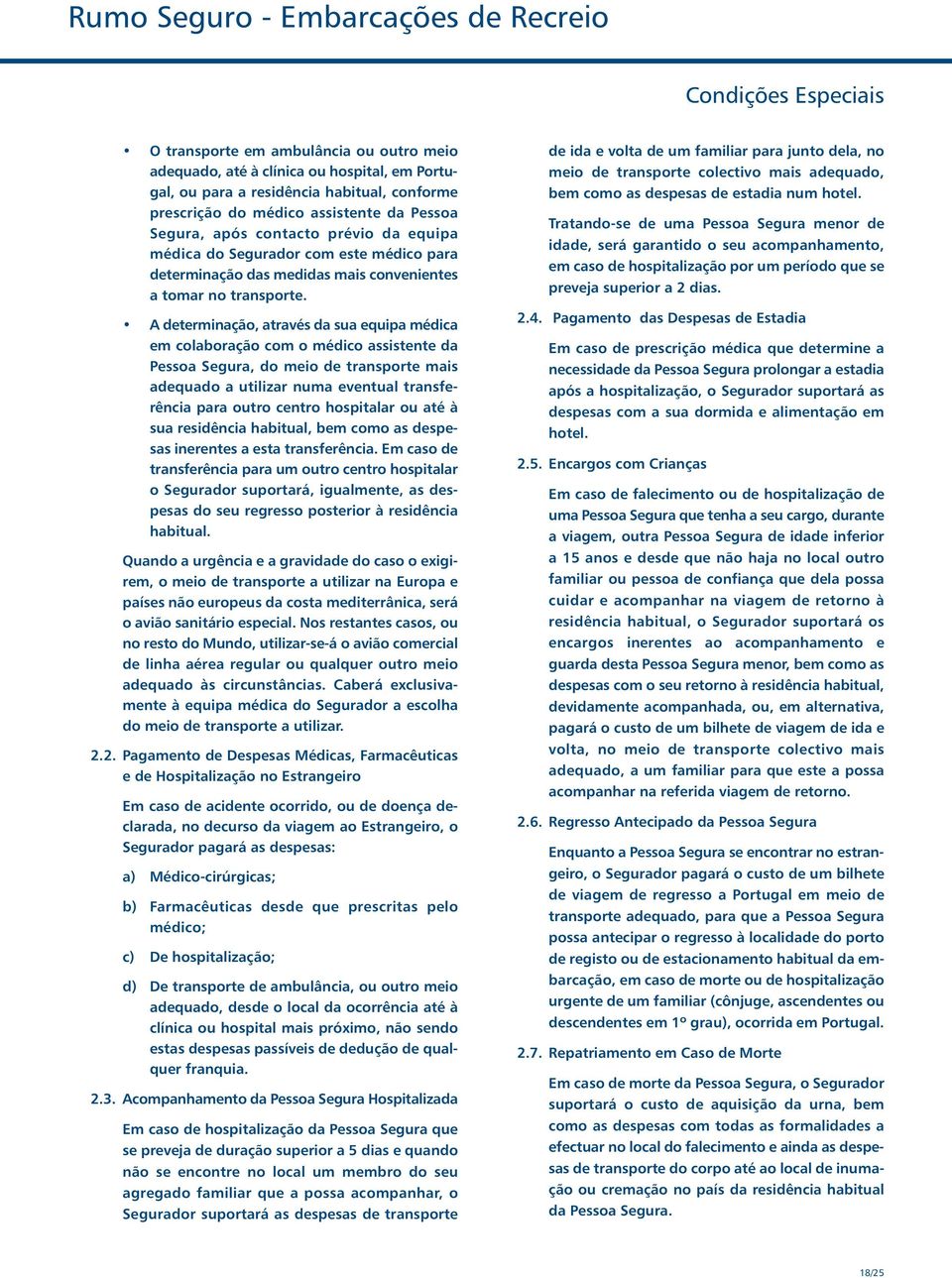 A determinação, através da sua equipa médica em colaboração com o médico assistente da Pessoa Segura, do meio de transporte mais adequado a utilizar numa eventual transferência para outro centro