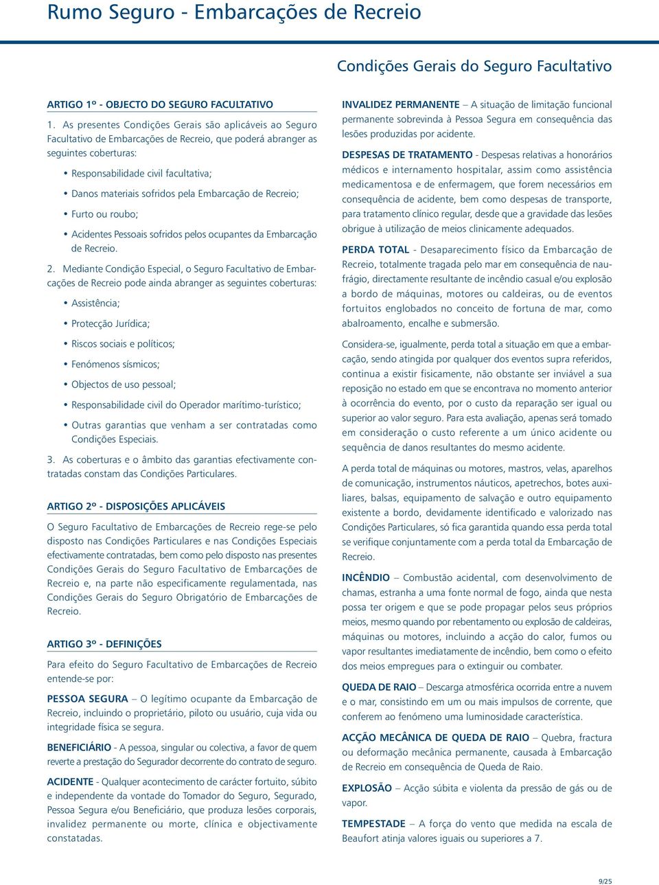 pela Embarcação de Recreio; Furto ou roubo; Acidentes Pessoais sofridos pelos ocupantes da Embarcação de Recreio. 2.