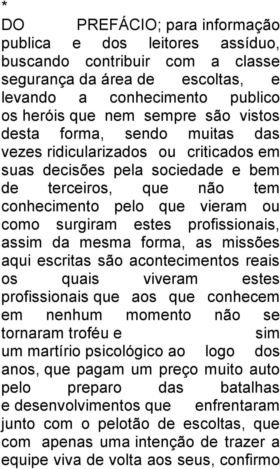 assim da mesma forma, as missões aqui escritas são acontecimentos reais os quais viveram estes profissionais que aos que conhecem em nenhum momento não se tornaram troféu e sim um martírio