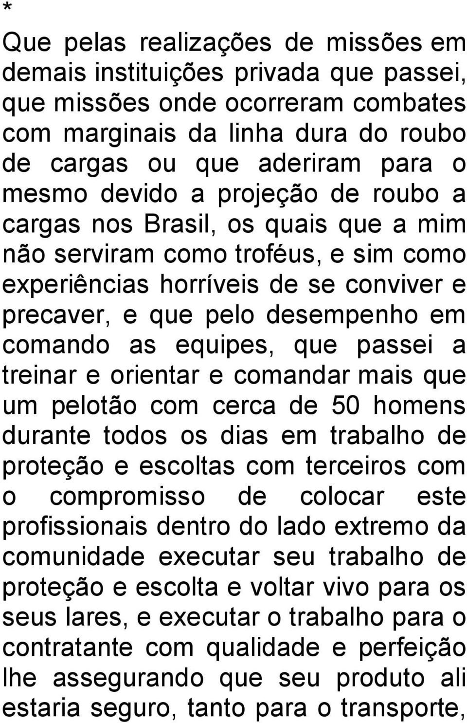 passei a treinar e orientar e comandar mais que um pelotão com cerca de 50 homens durante todos os dias em trabalho de proteção e escoltas com terceiros com o compromisso de colocar este