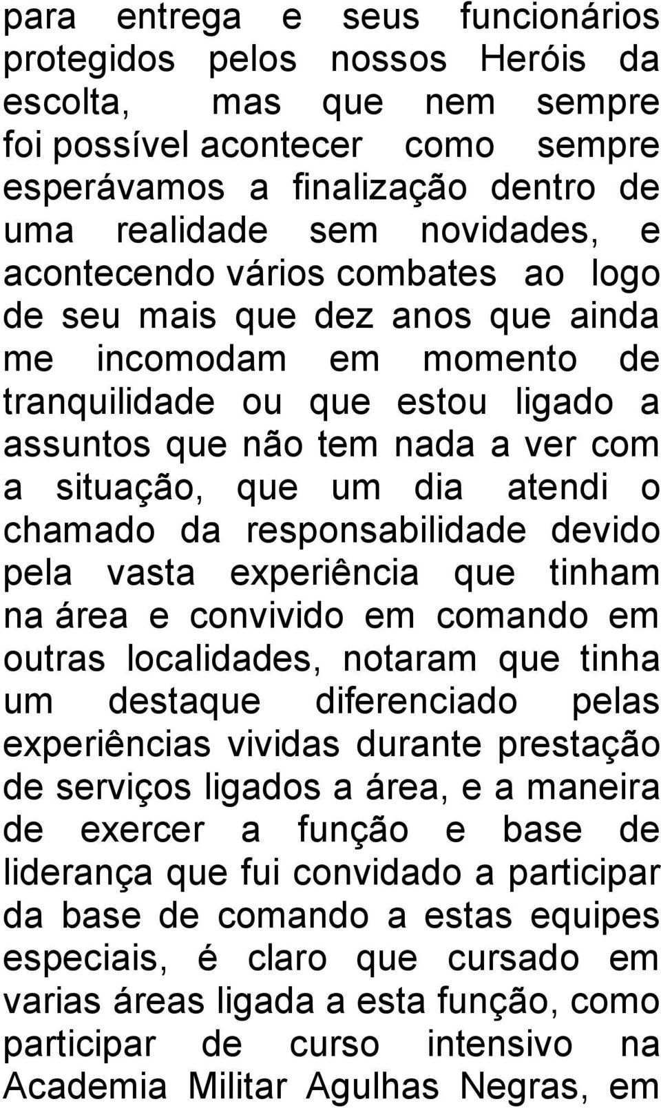 o chamado da responsabilidade devido pela vasta experiência que tinham na área e convivido em comando em outras localidades, notaram que tinha um destaque diferenciado pelas experiências vividas