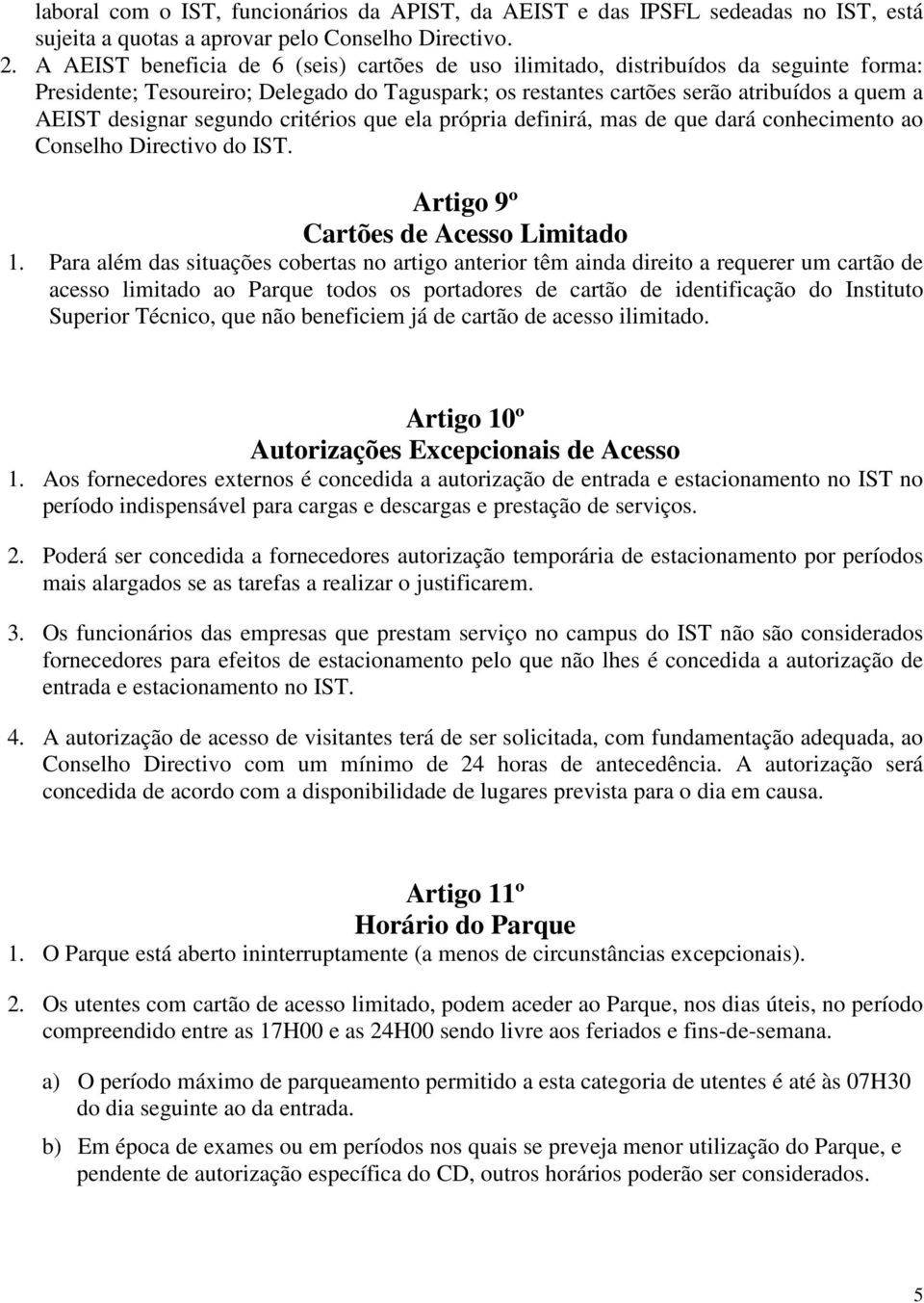 segundo critérios que ela própria definirá, mas de que dará conhecimento ao Conselho Directivo do IST. Artigo 9º Cartões de Acesso Limitado 1.