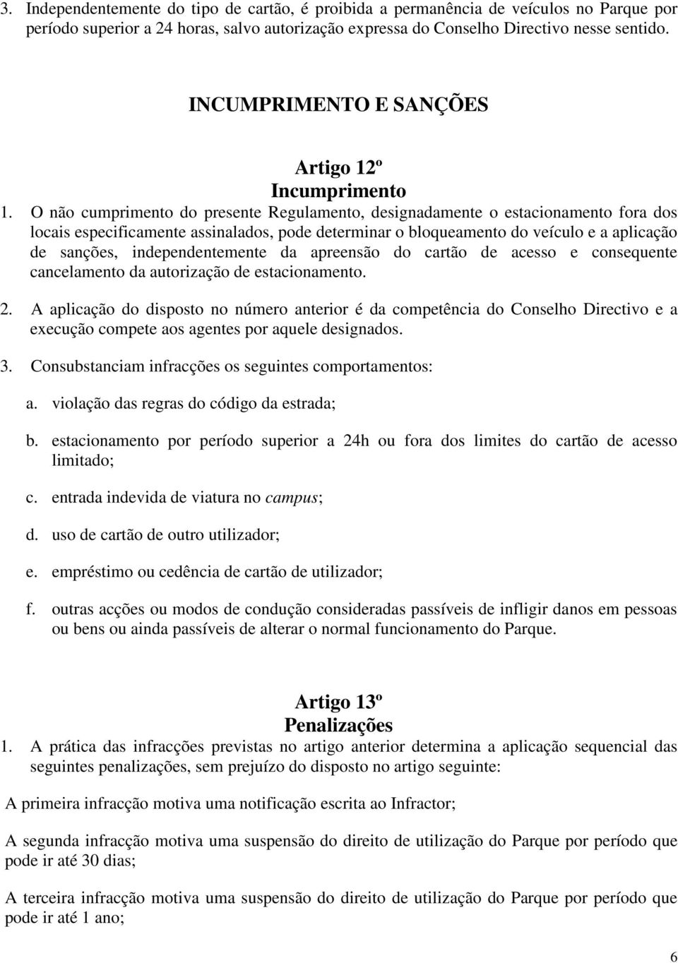 O não cumprimento do presente Regulamento, designadamente o estacionamento fora dos locais especificamente assinalados, pode determinar o bloqueamento do veículo e a aplicação de sanções,