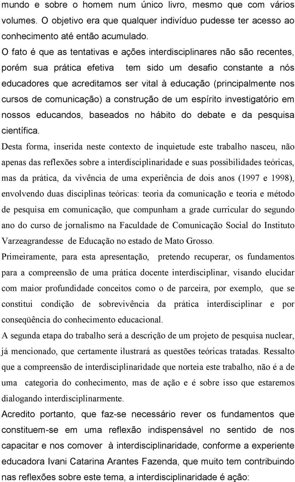 nos cursos de comunicação) a construção de um espírito investigatório em nossos educandos, baseados no hábito do debate e da pesquisa científica.