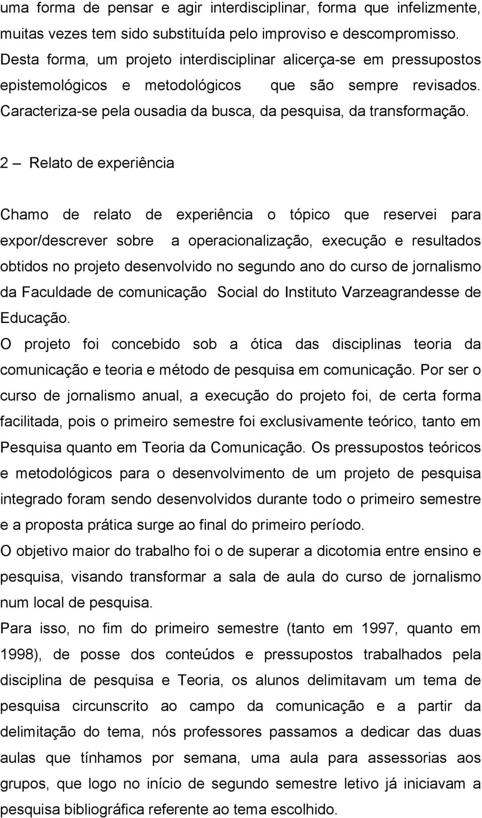 2 Relato de experiência Chamo de relato de experiência o tópico que reservei para expor/descrever sobre a operacionalização, execução e resultados obtidos no projeto desenvolvido no segundo ano do