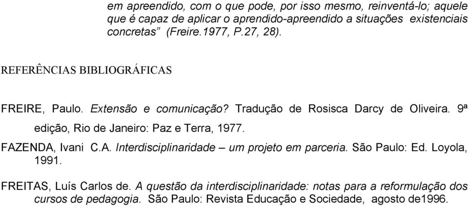 9ª edição, Rio de Janeiro: Paz e Terra, 1977. FAZENDA, Ivani C.A. Interdisciplinaridade um projeto em parceria. São Paulo: Ed. Loyola, 1991.