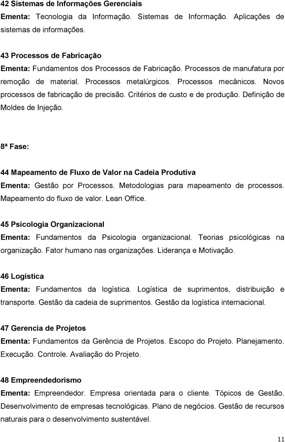 Novos processos de fabricação de precisão. Critérios de custo e de produção. Definição de Moldes de Injeção. 8ª Fase: 44 Mapeamento de Fluxo de Valor na Cadeia Produtiva Ementa: Gestão por Processos.