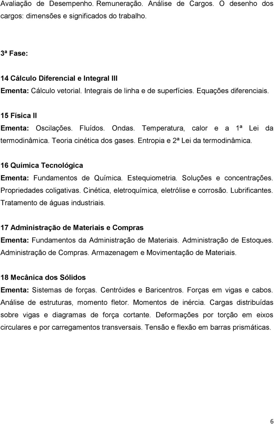 Entropia e 2ª Lei da termodinâmica. 16 Química Tecnológica Ementa: Fundamentos de Química. Estequiometria. Soluções e concentrações. Propriedades coligativas.