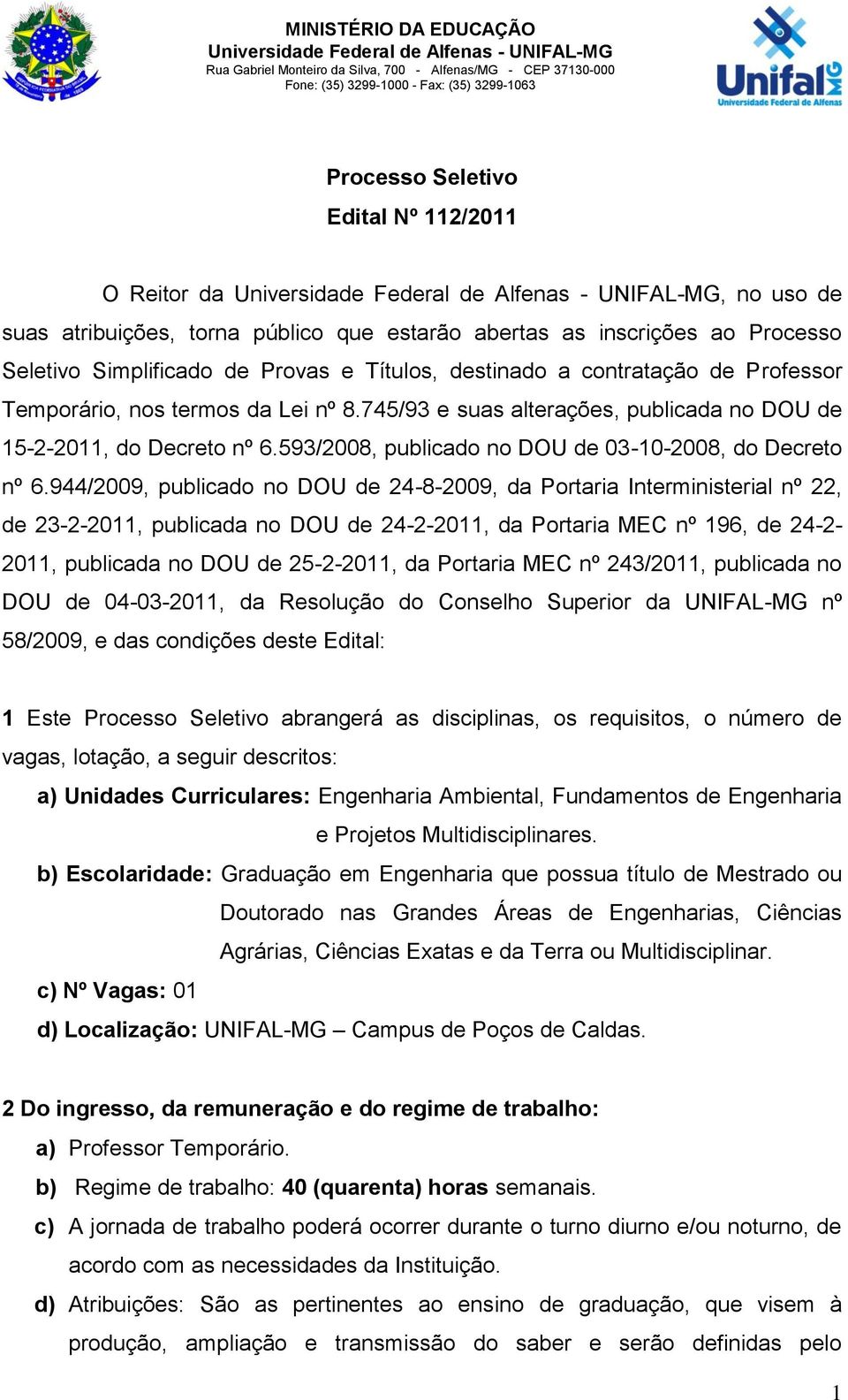 destina a contratação de Professor Temporário, nos termos da Lei nº 8.745/93 e suas alterações, publicada no DOU de 15-2-2011, Decreto nº 6.593/2008, publica no DOU de 03-10-2008, Decreto nº 6.