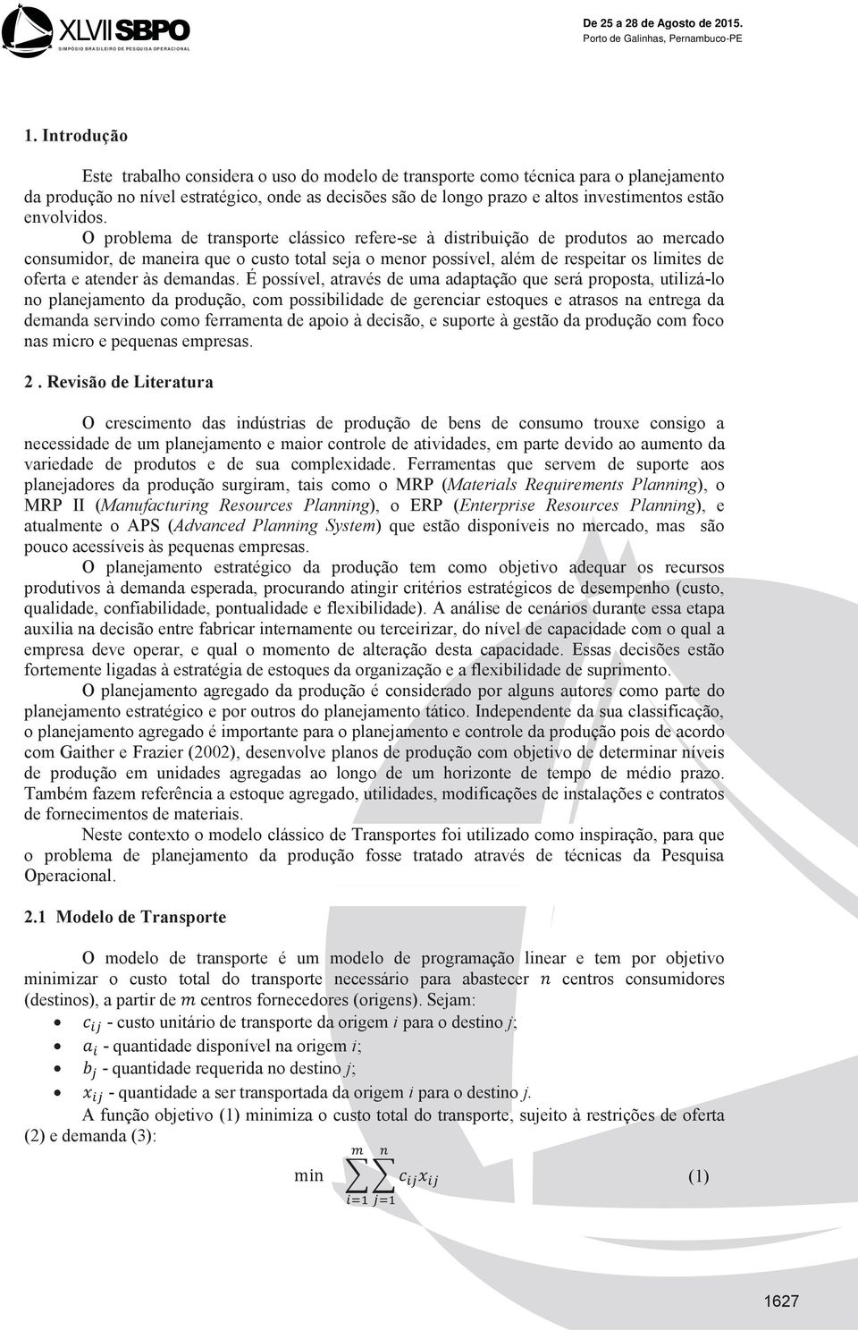 O problema de transporte clássico refere-se à distribuição de produtos ao mercado consumidor, de maneira que o custo total seja o menor possível, além de respeitar os limites de oferta e atender às