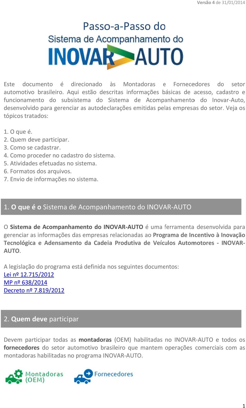 empresas do setor.. Veja os tópicos tratados: 1. O que é. 2. Quem deve participar. 3. Como se cadastrar. 4. Como proceder no cadastro do sistema. 5. Atividades efetuadas no sistema. 6. Formatos dos s.