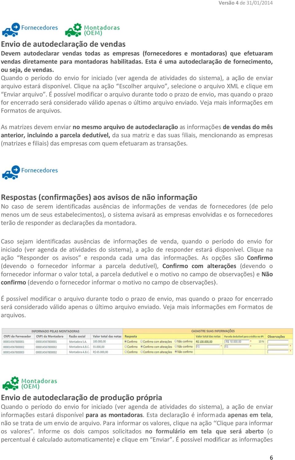 Clique na ação Escolher, selecione o XML e clique c em Enviar. É possível modificar o durante todo o prazo de envio,, mas quando o prazo for encerrado será consideradoo válido apenas o último enviado.