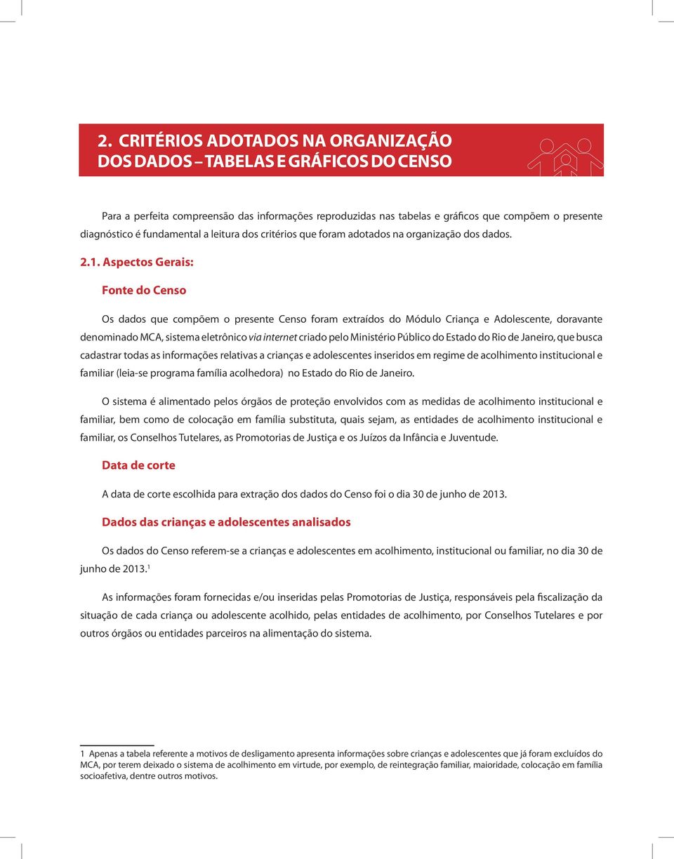 Aspectos Gerais: Fonte do Censo Os dados que compõem o presente Censo foram extraídos do Módulo Criança e Adolescente, doravante denominado MCA, sistema eletrônico via internet criado pelo Ministério