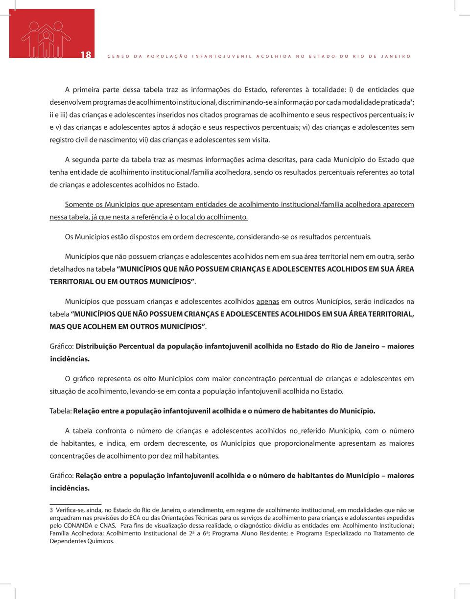 citados programas de acolhimento e seus respectivos percentuais; iv e v) das crianças e adolescentes aptos à adoção e seus respectivos percentuais; vi) das crianças e adolescentes sem registro civil