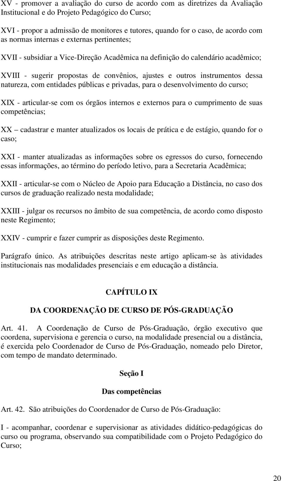 instrumentos dessa natureza, com entidades públicas e privadas, para o desenvolvimento do curso; XIX - articular-se com os órgãos internos e externos para o cumprimento de suas competências; XX