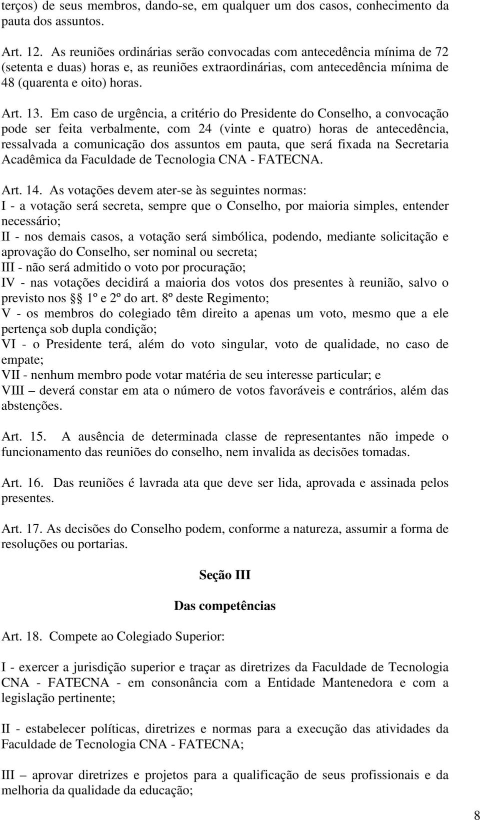 Em caso de urgência, a critério do Presidente do Conselho, a convocação pode ser feita verbalmente, com 24 (vinte e quatro) horas de antecedência, ressalvada a comunicação dos assuntos em pauta, que