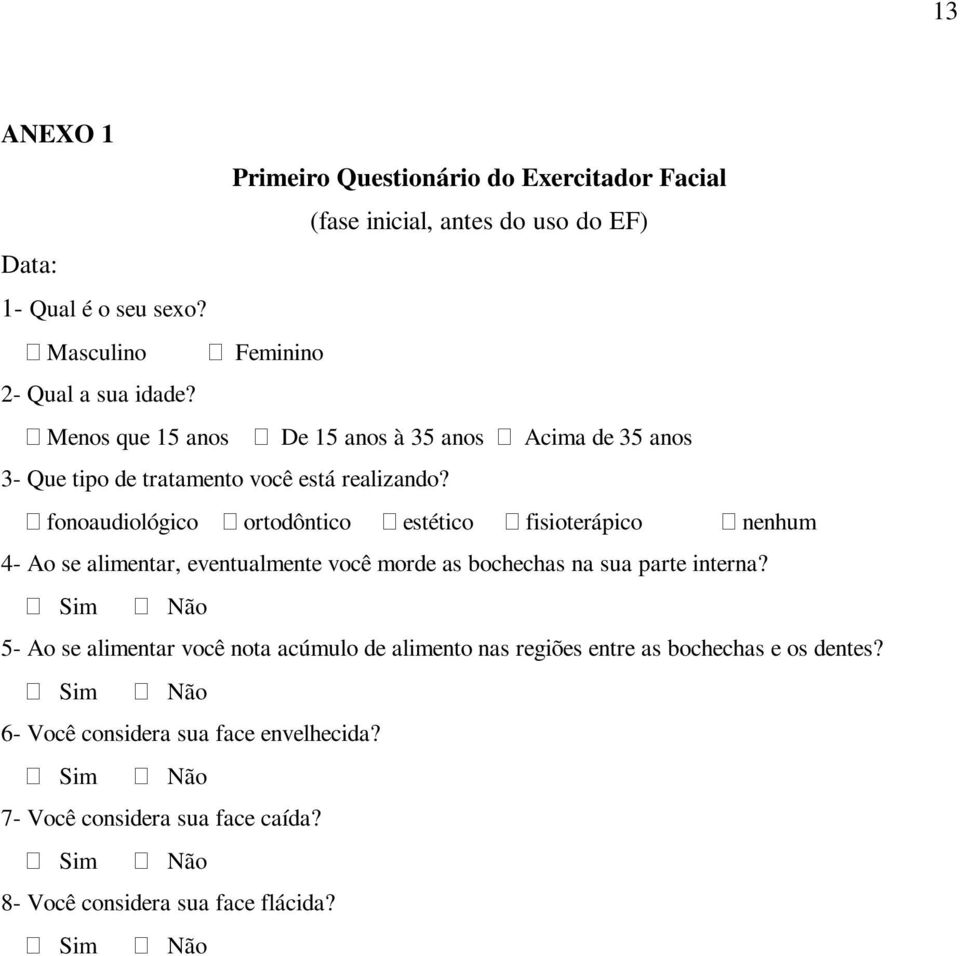 fonoaudiológico ortodôntico estético fisioterápico nenhum 4- Ao se alimentar, eventualmente você morde as bochechas na sua parte interna?