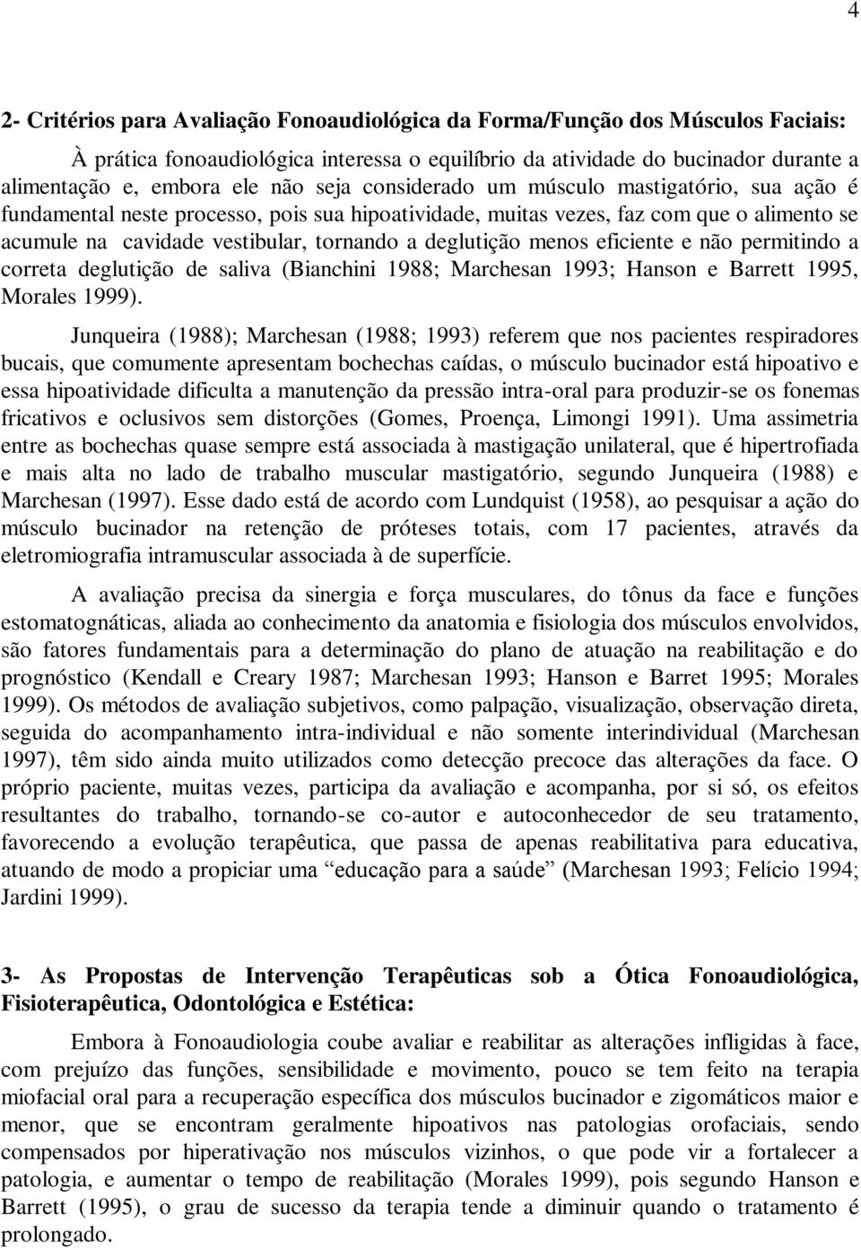 menos eficiente e não permitindo a correta deglutição de saliva (Bianchini 1988; Marchesan 1993; Hanson e Barrett 1995, Morales 1999).