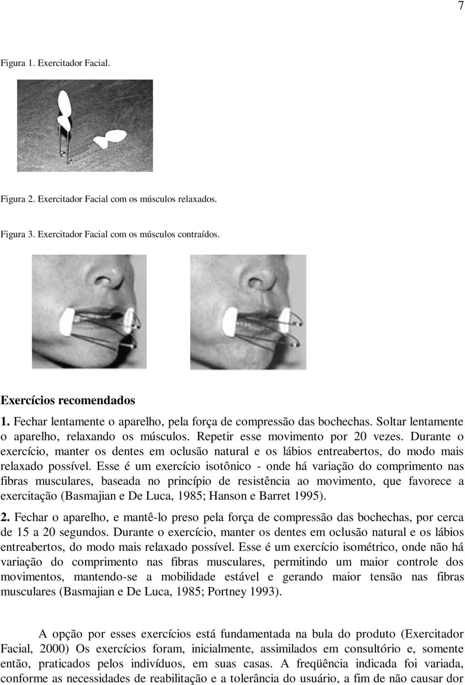 Durante o exercício, manter os dentes em oclusão natural e os lábios entreabertos, do modo mais relaxado possível.