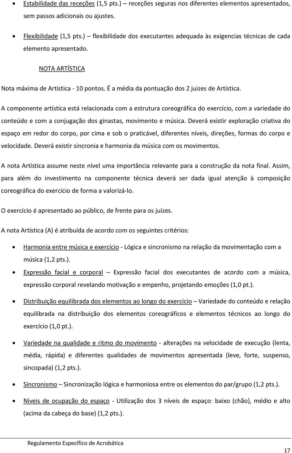 A componente artística está relacionada com a estrutura coreográfica do exercício, com a variedade do conteúdo e com a conjugação dos ginastas, movimento e música.