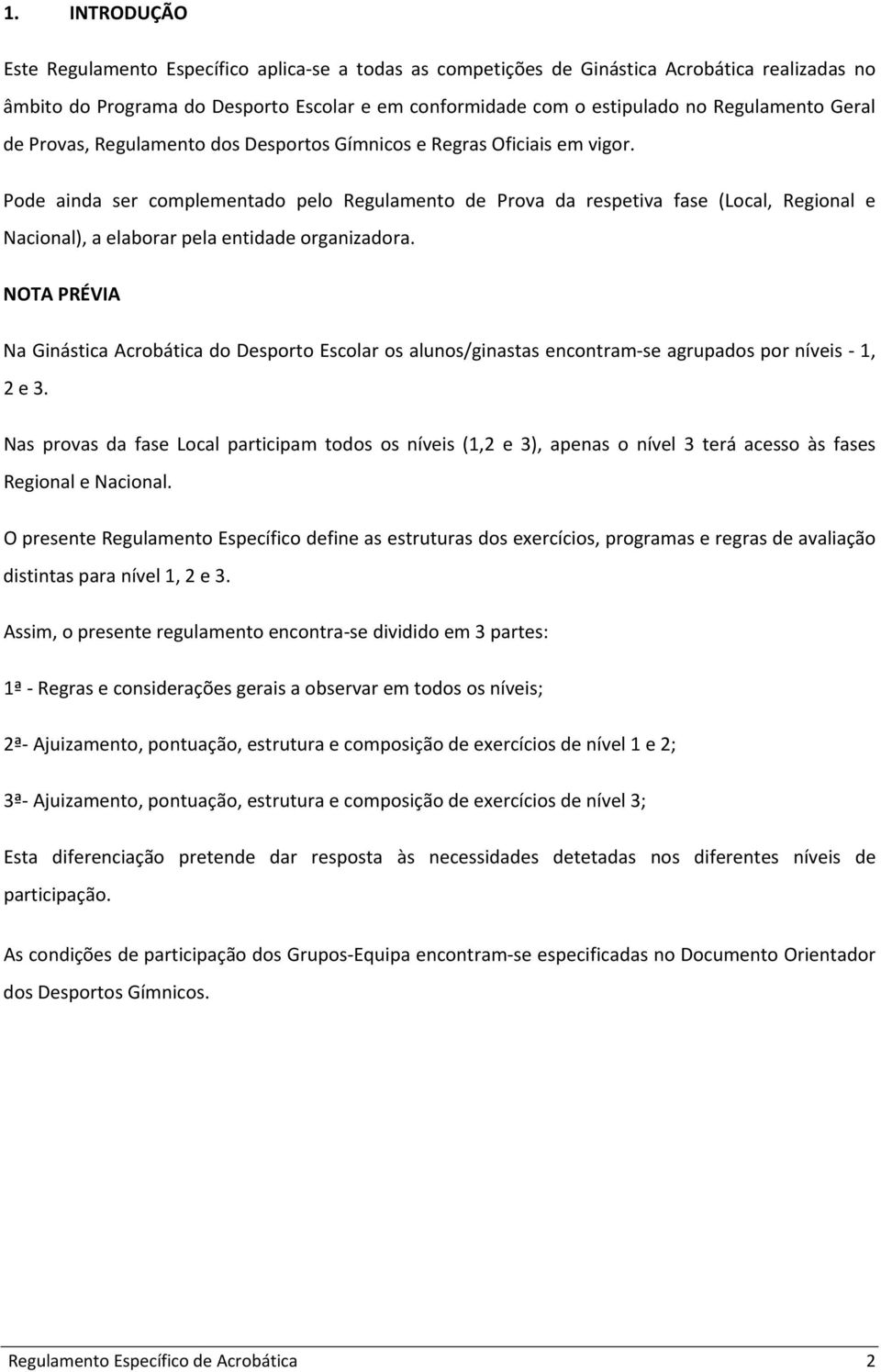 Pode ainda ser complementado pelo Regulamento de Prova da respetiva fase (Local, Regional e Nacional), a elaborar pela entidade organizadora.