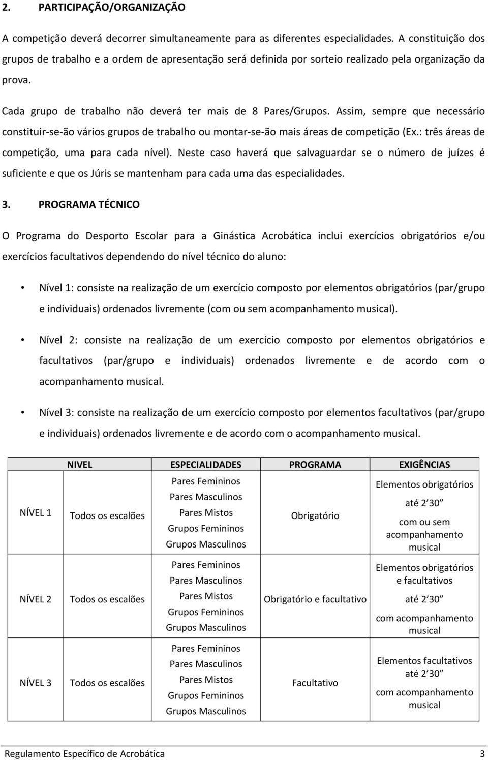 Assim, sempre que necessário constituir se ão vários grupos de trabalho montar se ão mais áreas de competição (Ex.: três áreas de competição, uma para cada nível).