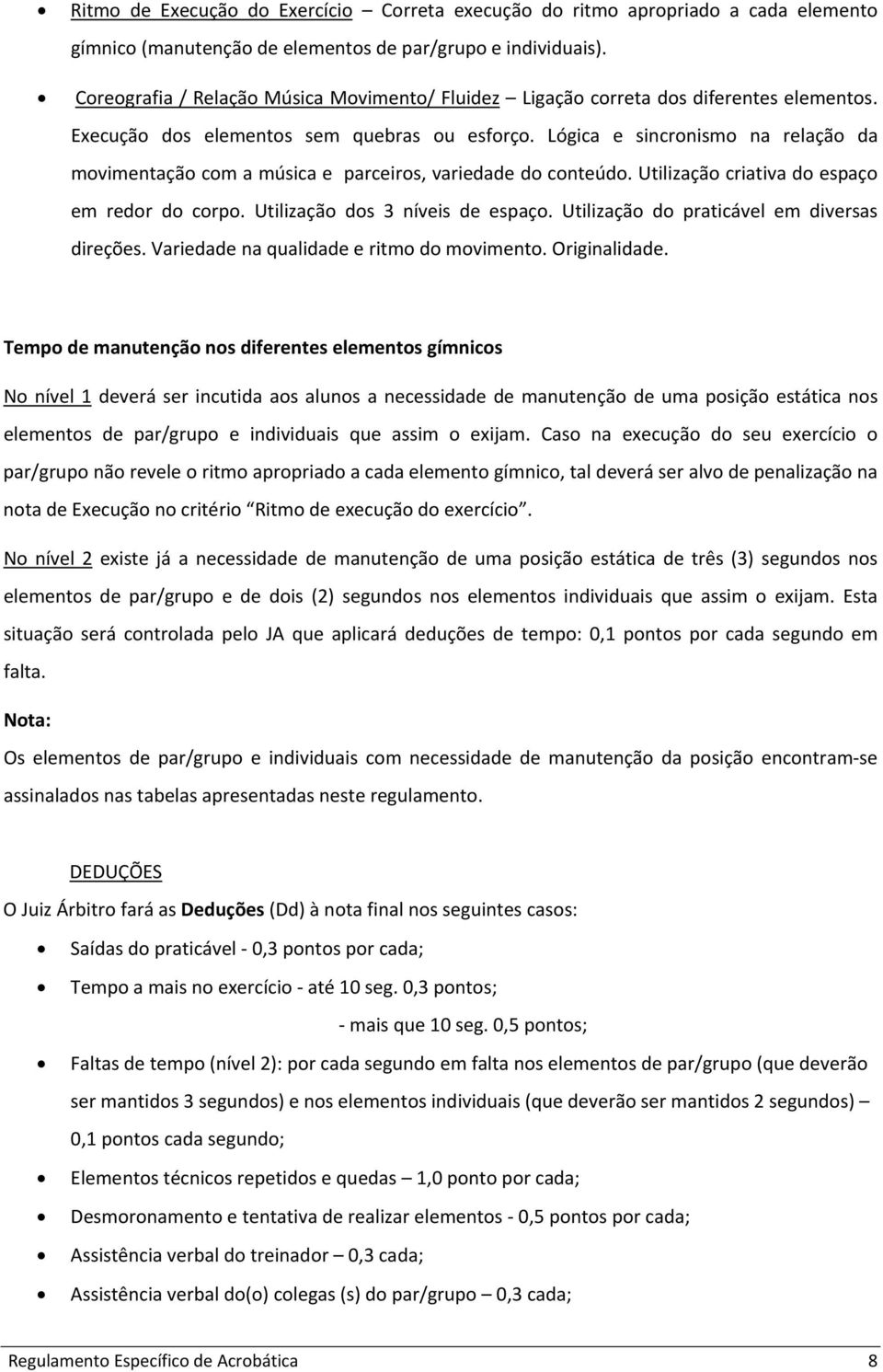 Lógica e sincronismo na relação da movimentação com a música e parceiros, variedade do conteúdo. Utilização criativa do espaço em redor do corpo. Utilização dos 3 níveis de espaço.