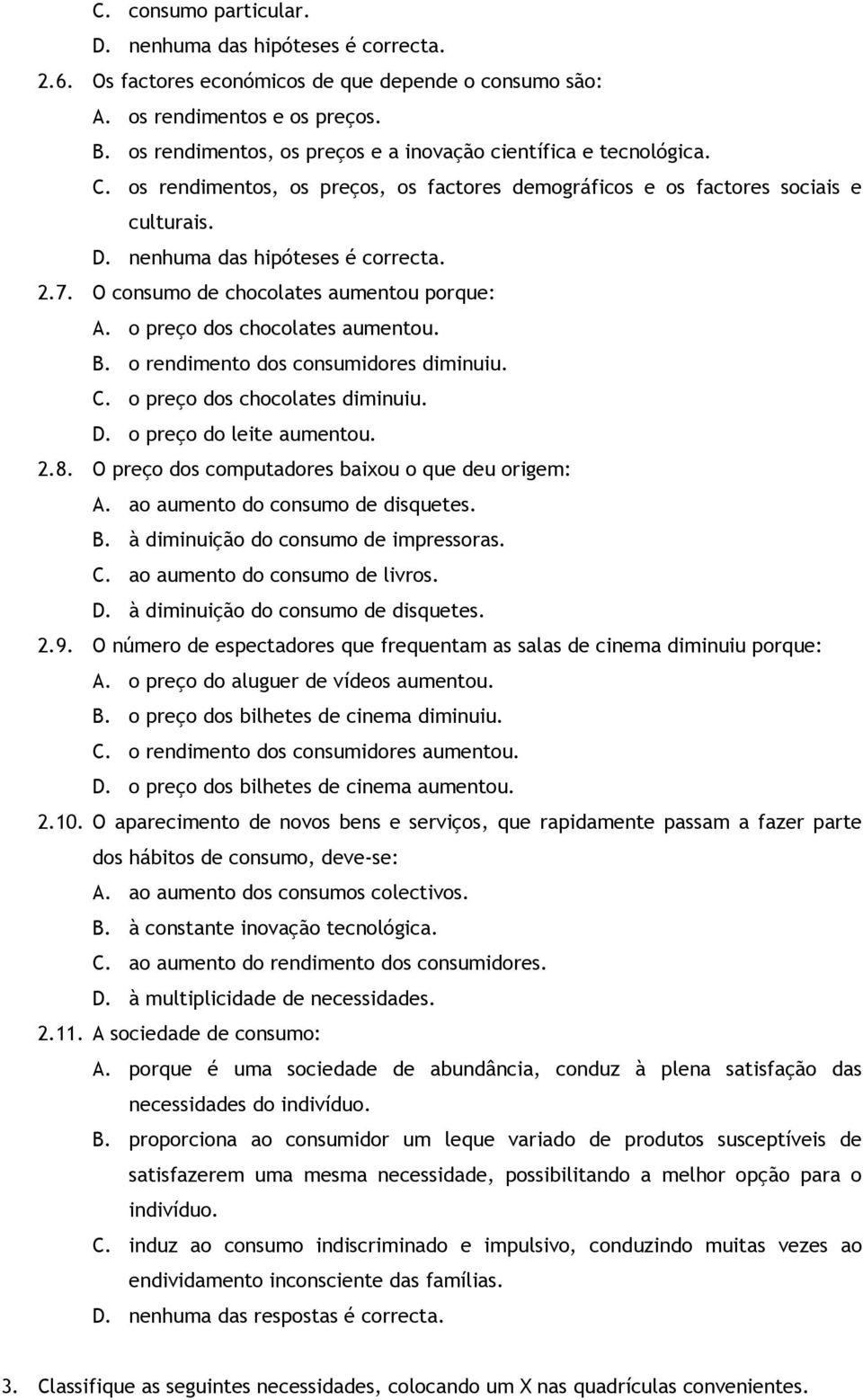 O consumo de chocolates aumentou porque: A. o preço dos chocolates aumentou. B. o rendimento dos consumidores diminuiu. C. o preço dos chocolates diminuiu. D. o preço do leite aumentou. 2.8.