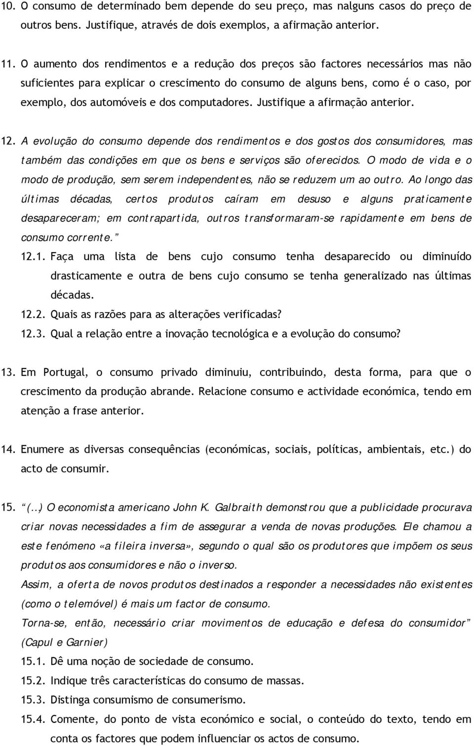 computadores. Justifique a afirmação anterior. 12. A evolução do consumo depende dos rendimentos e dos gostos dos consumidores, mas também das condições em que os bens e serviços são oferecidos.