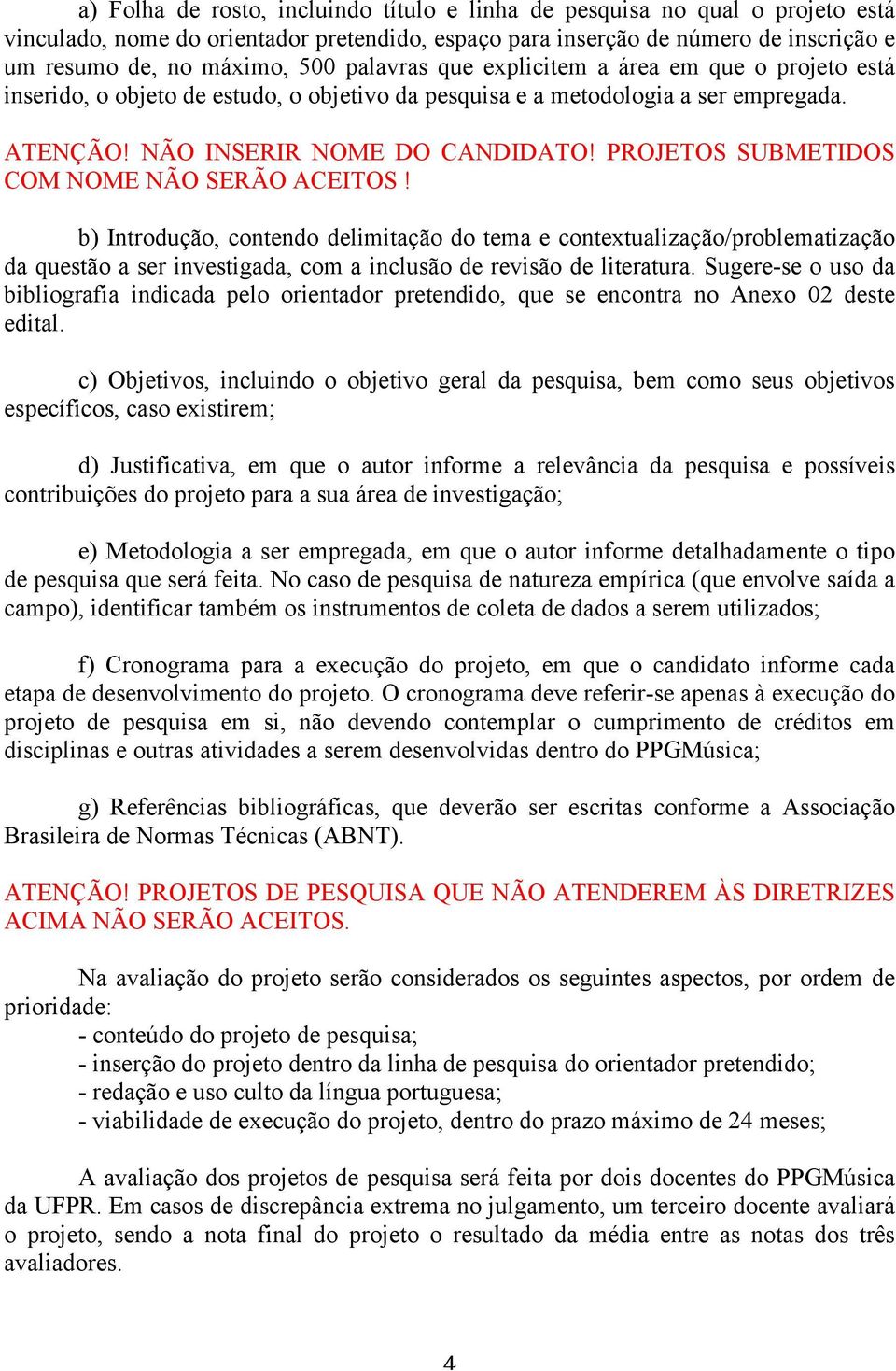 PROJETOS SUBMETIDOS COM NOME NÃO SERÃO ACEITOS! b) Introdução, contendo delimitação do tema e contextualização/problematização da questão a ser investigada, com a inclusão de revisão de literatura.