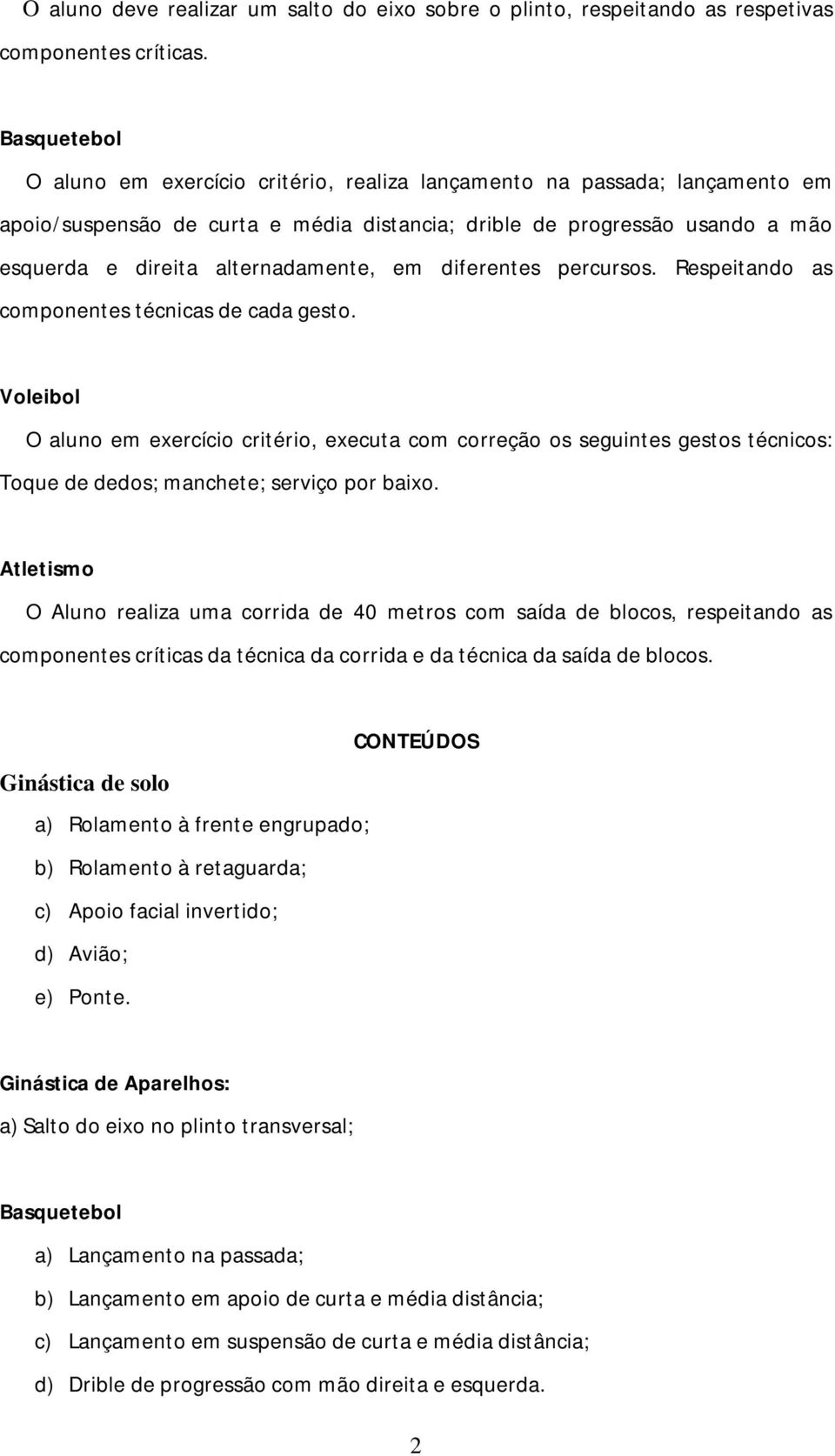 diferentes percursos. Respeitando as componentes técnicas de cada gesto.