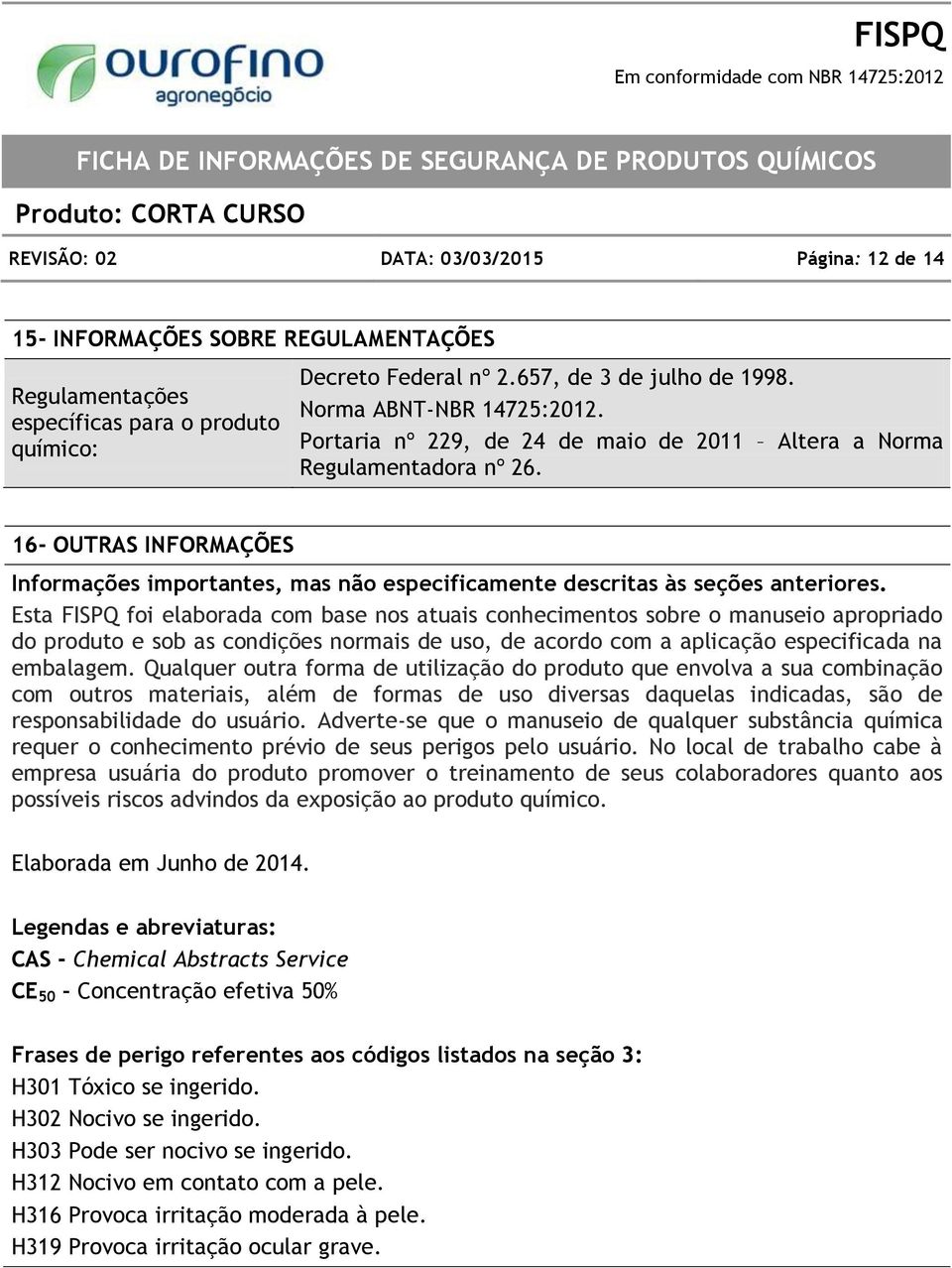 16- OUTRAS INFORMAÇÕES Informações importantes, mas não especificamente descritas às seções anteriores.