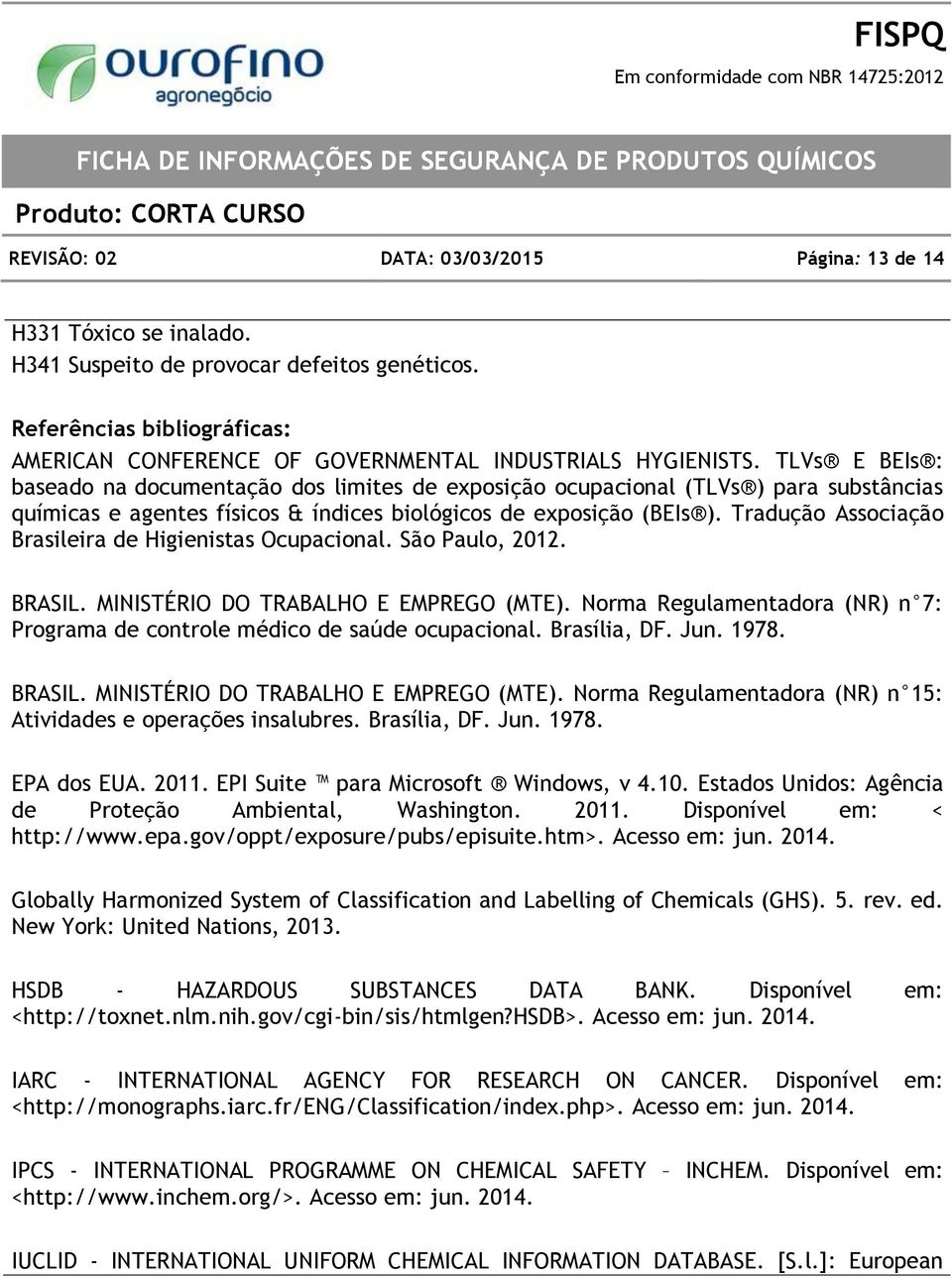 TLVs E BEIs : baseado na documentação dos limites de exposição ocupacional (TLVs ) para substâncias químicas e agentes físicos & índices biológicos de exposição (BEIs ).