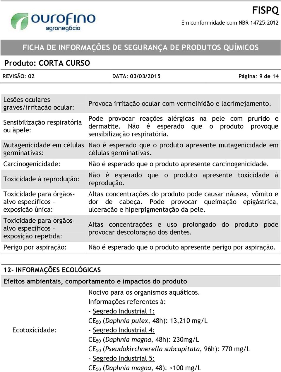 lacrimejamento. Pode provocar reações alérgicas na pele com prurido e dermatite. Não é esperado que o produto provoque sensibilização respiratória.