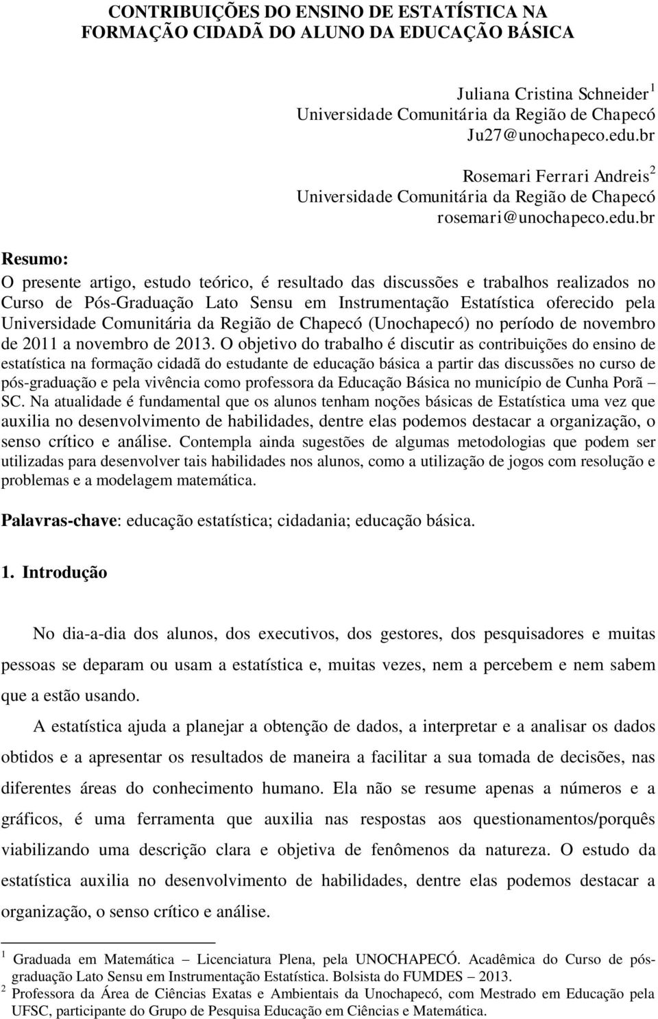 br Resumo: O presente artigo, estudo teórico, é resultado das discussões e trabalhos realizados no Curso de Pós-Graduação Lato Sensu em Instrumentação Estatística oferecido pela Universidade