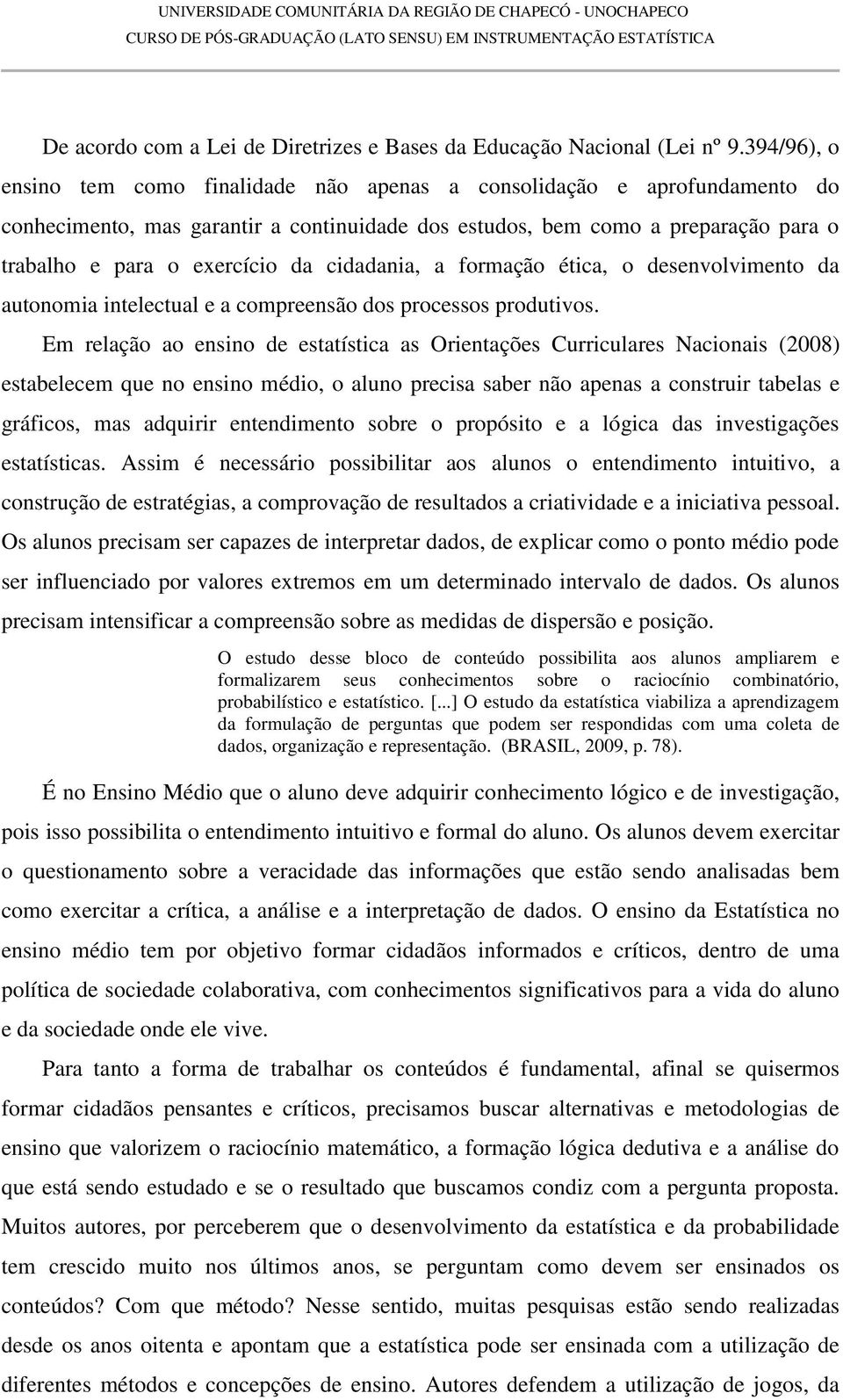 cidadania, a formação ética, o desenvolvimento da autonomia intelectual e a compreensão dos processos produtivos.